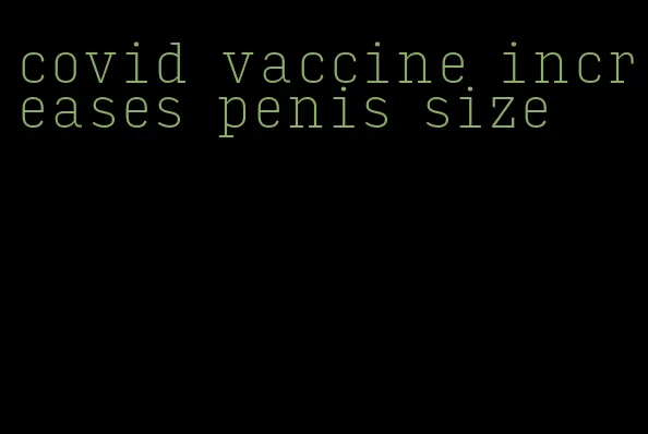 covid vaccine increases penis size