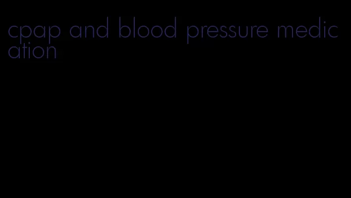 cpap and blood pressure medication