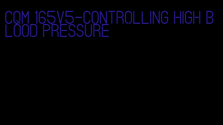 cqm 165v5-controlling high blood pressure