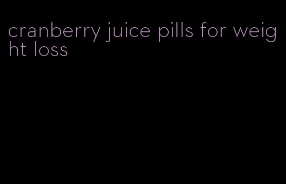 cranberry juice pills for weight loss