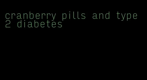 cranberry pills and type 2 diabetes