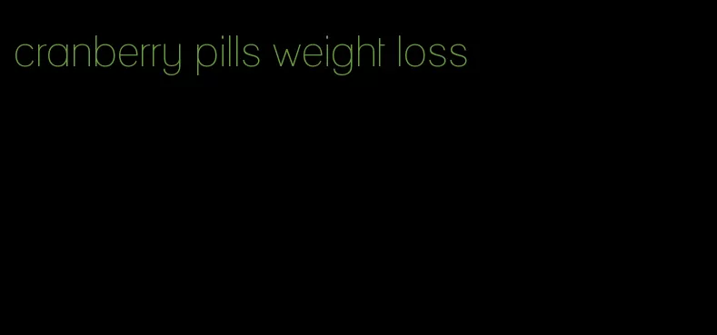 cranberry pills weight loss