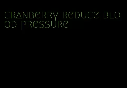 cranberry reduce blood pressure