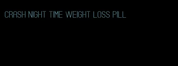 crash night time weight loss pill