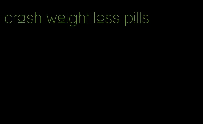 crash weight loss pills