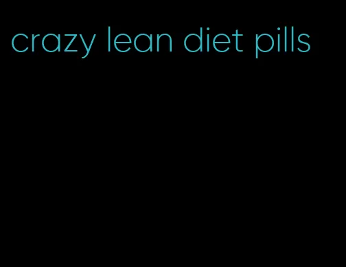 crazy lean diet pills