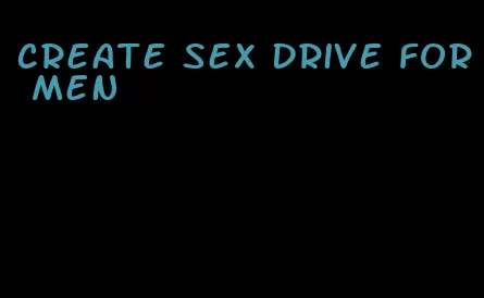 create sex drive for men