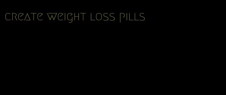 create weight loss pills