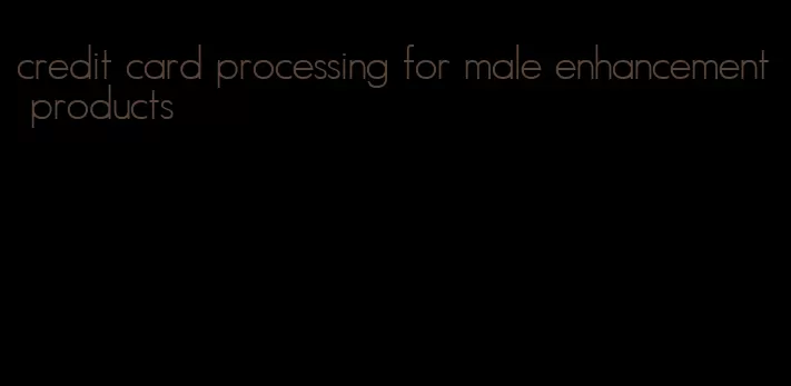 credit card processing for male enhancement products