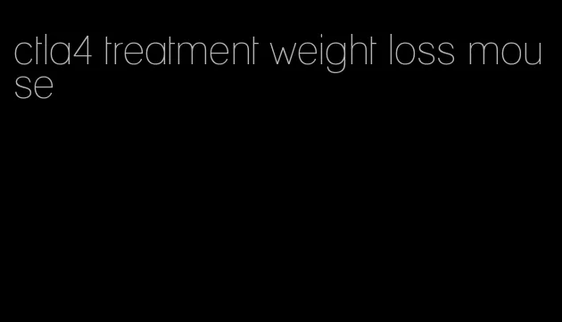 ctla4 treatment weight loss mouse