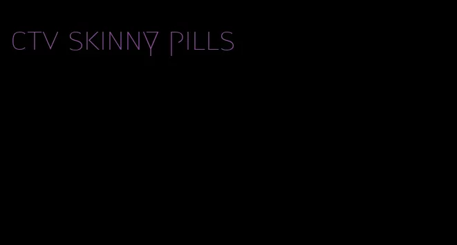 ctv skinny pills