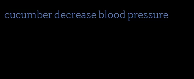 cucumber decrease blood pressure