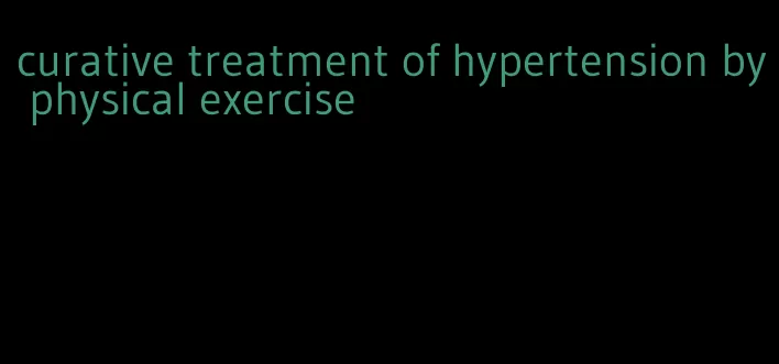 curative treatment of hypertension by physical exercise