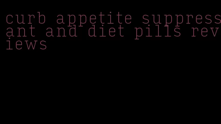 curb appetite suppressant and diet pills reviews