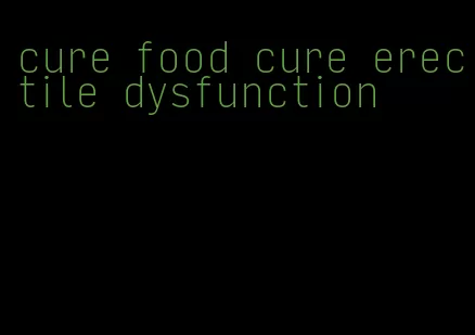 cure food cure erectile dysfunction