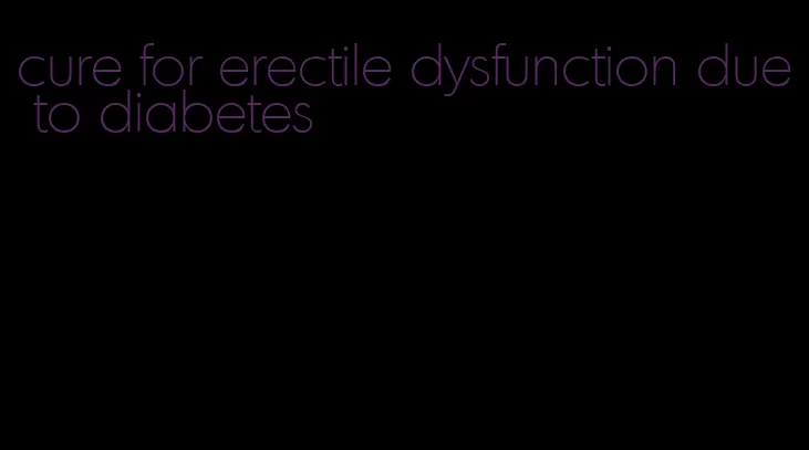 cure for erectile dysfunction due to diabetes