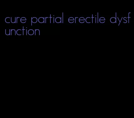 cure partial erectile dysfunction