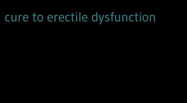 cure to erectile dysfunction