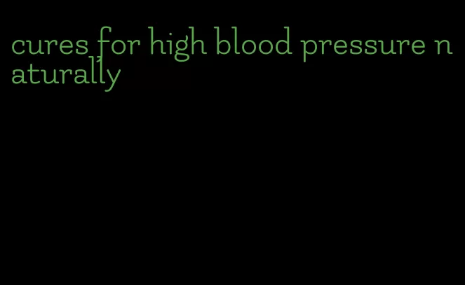 cures for high blood pressure naturally