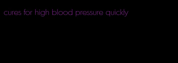 cures for high blood pressure quickly