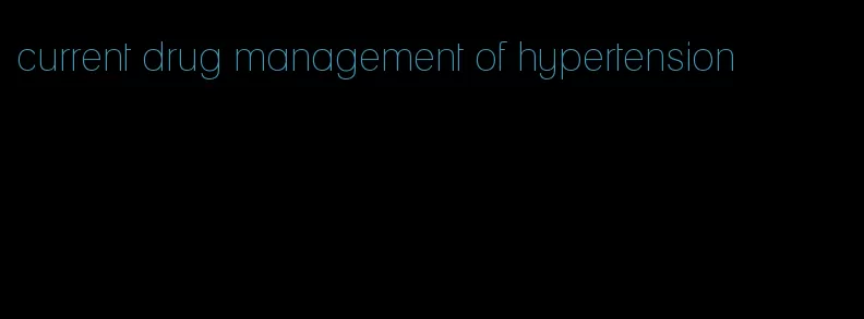 current drug management of hypertension