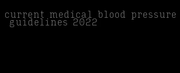 current medical blood pressure guidelines 2022