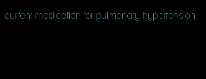 current medication for pulmonary hypertension