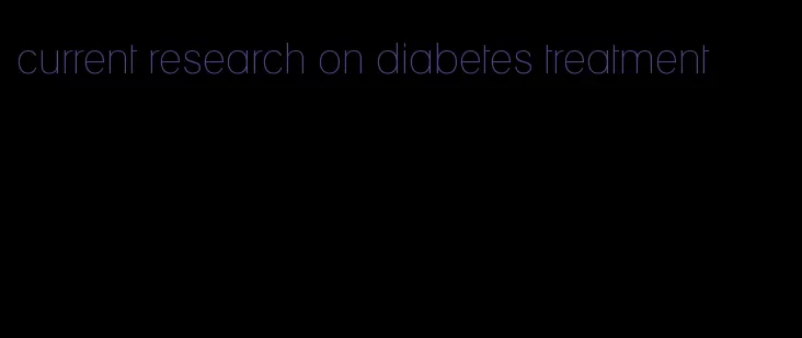 current research on diabetes treatment