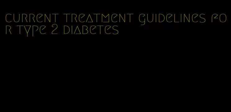 current treatment guidelines for type 2 diabetes