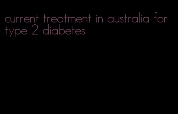 current treatment in australia for type 2 diabetes