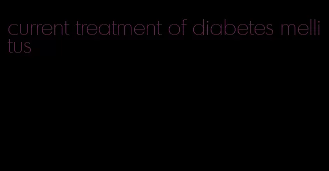 current treatment of diabetes mellitus