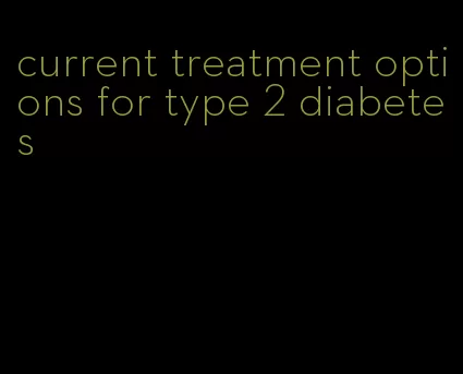 current treatment options for type 2 diabetes