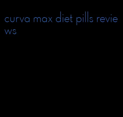 curva max diet pills reviews