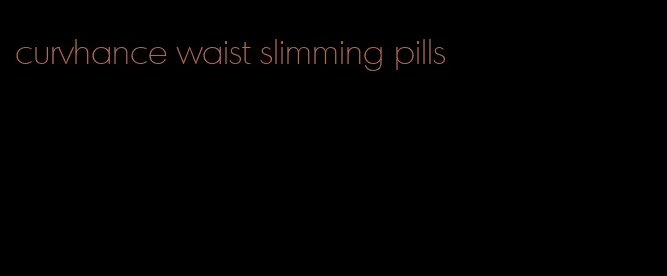 curvhance waist slimming pills