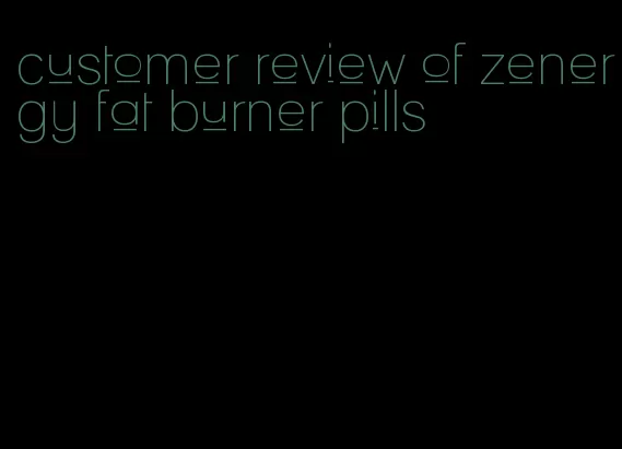 customer review of zenergy fat burner pills