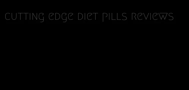 cutting edge diet pills reviews