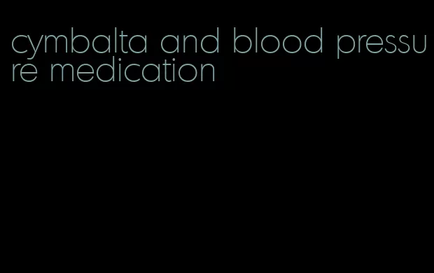 cymbalta and blood pressure medication