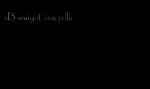 d3 weight loss pills