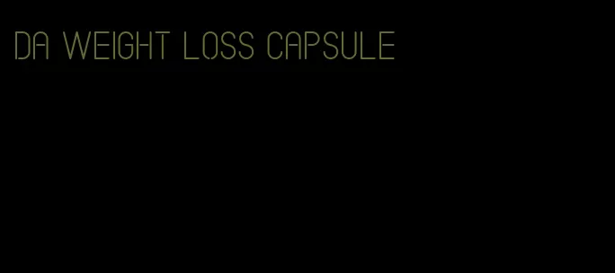 da weight loss capsule