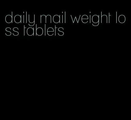 daily mail weight loss tablets