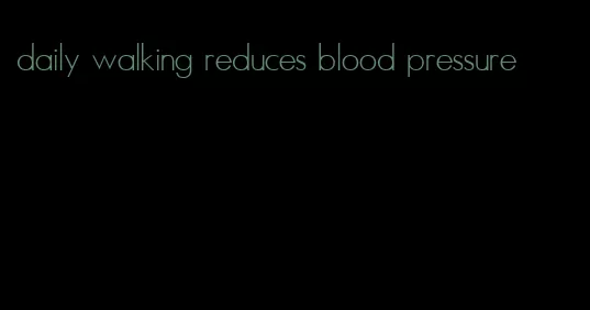 daily walking reduces blood pressure