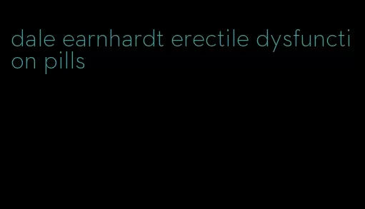 dale earnhardt erectile dysfunction pills