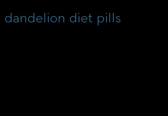 dandelion diet pills