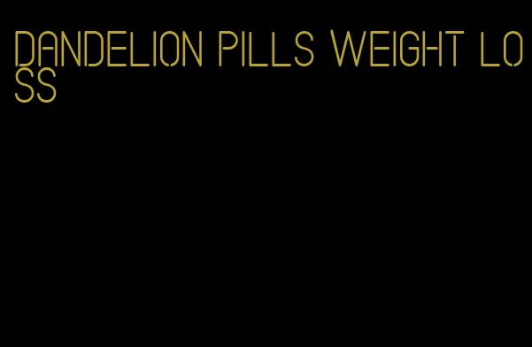 dandelion pills weight loss