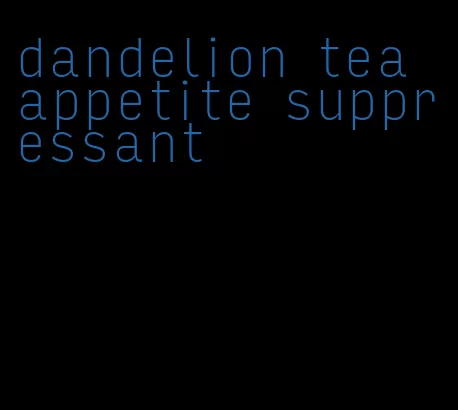 dandelion tea appetite suppressant