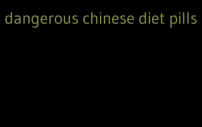 dangerous chinese diet pills