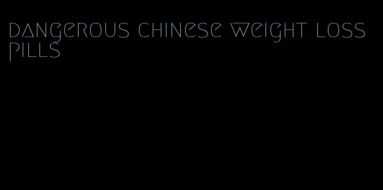 dangerous chinese weight loss pills