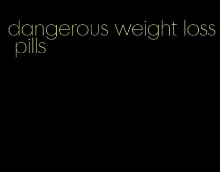 dangerous weight loss pills