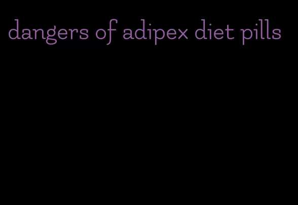 dangers of adipex diet pills