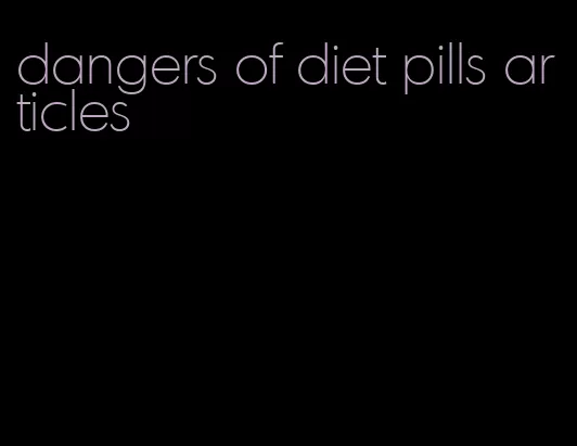 dangers of diet pills articles